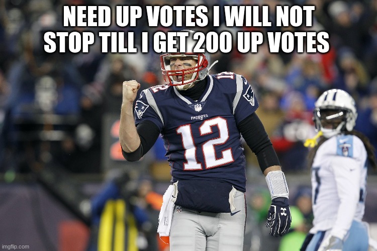 NEED UP VOTES I WILL NOT STOP TILL I GET 200 UP VOTES | made w/ Imgflip meme maker