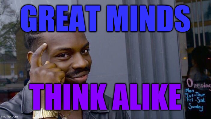 Roll Safe Think About It Meme | GREAT MINDS THINK ALIKE | image tagged in memes,roll safe think about it | made w/ Imgflip meme maker