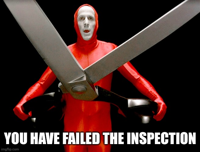 big lebowski scissors | YOU HAVE FAILED THE INSPECTION | image tagged in big lebowski scissors | made w/ Imgflip meme maker