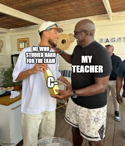 thought ur gonna get an A huh? | ME WHO STUDIED HARD FOR THE EXAM; MY
 TEACHER; C- | image tagged in memes,school,reddit,funny,funny memes | made w/ Imgflip meme maker