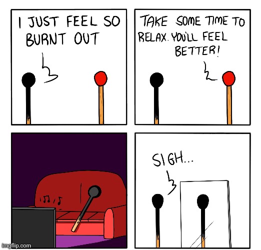 Burnt out | image tagged in match,matches,burnt,sigh,comics,comics/cartoons | made w/ Imgflip meme maker