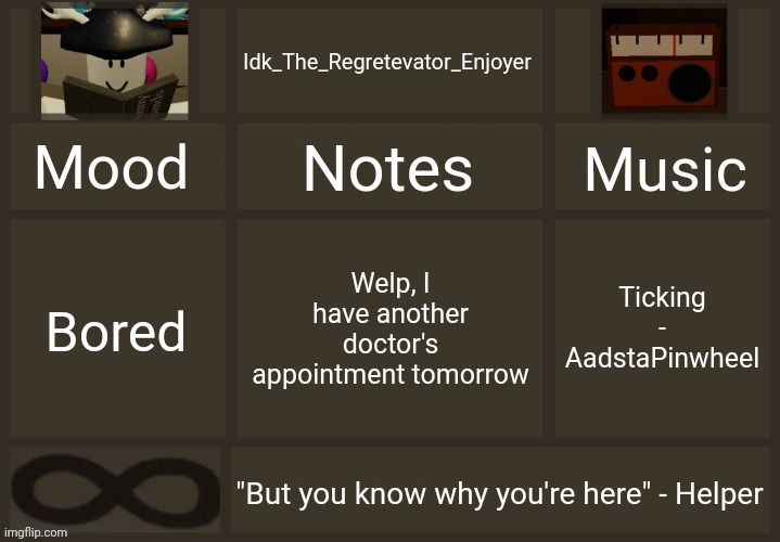 Idk's Regretevator Template | Welp, I have another doctor's appointment tomorrow; Ticking - AadstaPinwheel; Bored | image tagged in idk's regretevator template,idk stuff s o u p carck | made w/ Imgflip meme maker