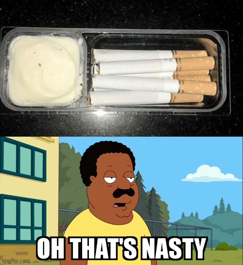 Cigarettes with cream dip | image tagged in cleveland brown oh that's nasty,cigarettes,cigarette,memes,dip,cursed image | made w/ Imgflip meme maker