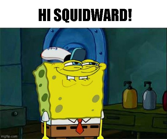 Don't You Squidward Meme | HI SQUIDWARD! | image tagged in memes,don't you squidward | made w/ Imgflip meme maker