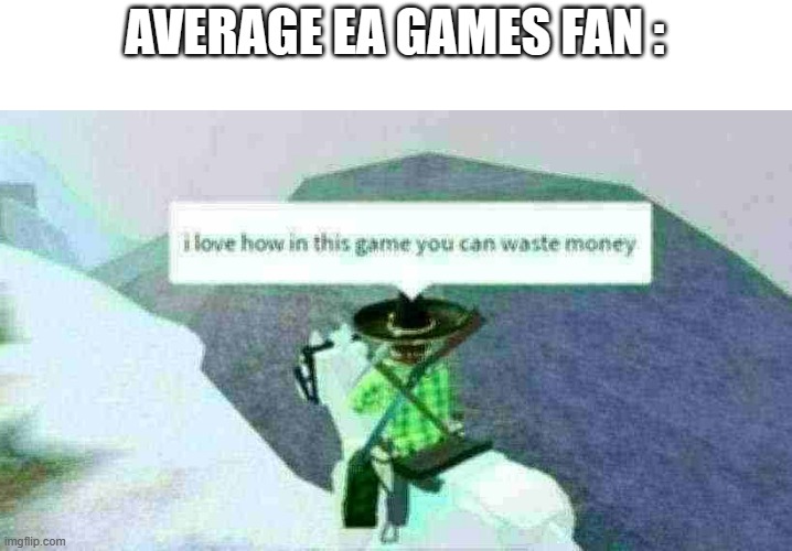 Fr | AVERAGE EA GAMES FAN : | image tagged in fr,ea sports,online gaming,roblox | made w/ Imgflip meme maker