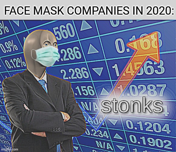 This is so relatable. | FACE MASK COMPANIES IN 2020: | image tagged in stonks,memes,relatable memes | made w/ Imgflip meme maker