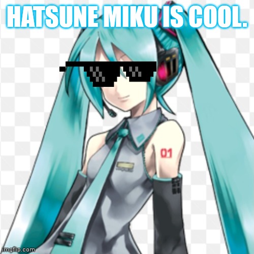 Hatsune miku is cool. | HATSUNE MIKU IS COOL. | image tagged in hatsune miku | made w/ Imgflip meme maker