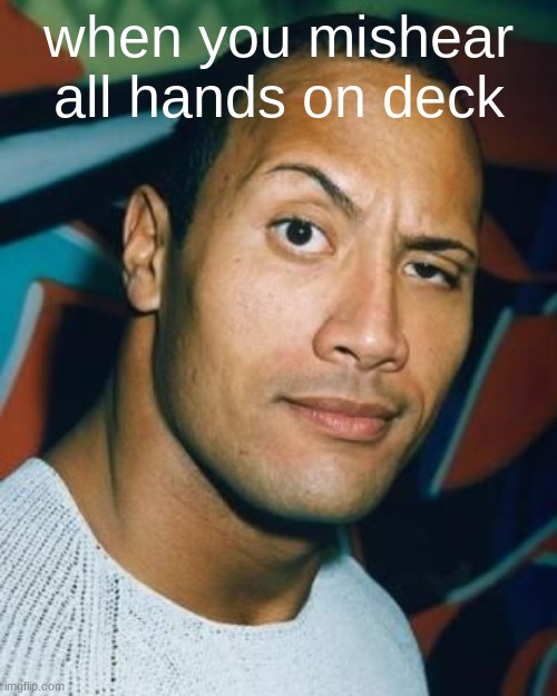 just sayin | when you mishear all hands on deck | image tagged in memes,sus | made w/ Imgflip meme maker