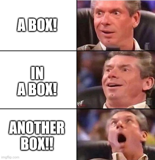 Vince Unboxing | A BOX! IN A BOX! ANOTHER BOX!! | image tagged in vince mcmahon | made w/ Imgflip meme maker