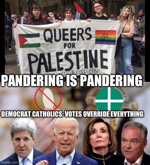 Politics makes strange bedfellows. Especially when there is no moral compass. | PANDERING IS PANDERING; DEMOCRAT CATHOLICS: VOTES OVERRIDE EVERYTHING | image tagged in democrats,hypocrites,biden,incompetence | made w/ Imgflip meme maker