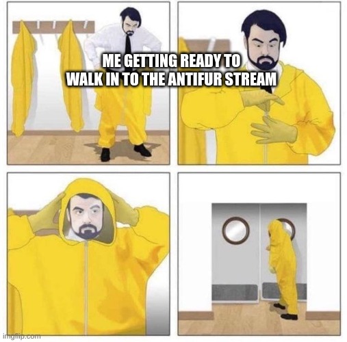 its horrifying help i need unsee juice | ME GETTING READY TO WALK IN TO THE ANTIFUR STREAM | image tagged in man putting on hazmat suit,help | made w/ Imgflip meme maker