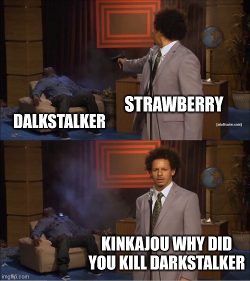 strawberry vs darkstalker | STRAWBERRY; DALKSTALKER; KINKAJOU WHY DID YOU KILL DARKSTALKER | image tagged in memes,who killed hannibal | made w/ Imgflip meme maker