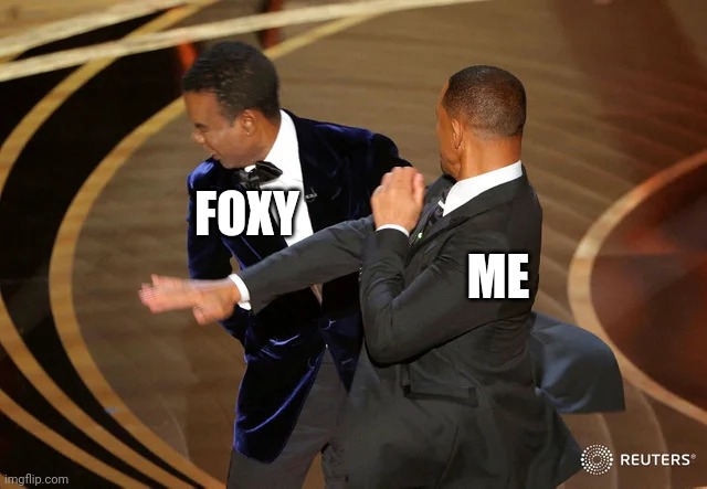 Will Smith punching Chris Rock | ME FOXY | image tagged in will smith punching chris rock | made w/ Imgflip meme maker