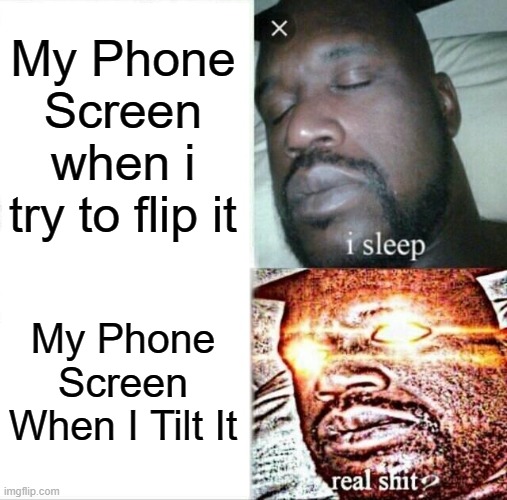 Sleeping Shaq | My Phone Screen when i try to flip it; My Phone Screen When I Tilt It | image tagged in memes,sleeping shaq,relatable memes | made w/ Imgflip meme maker