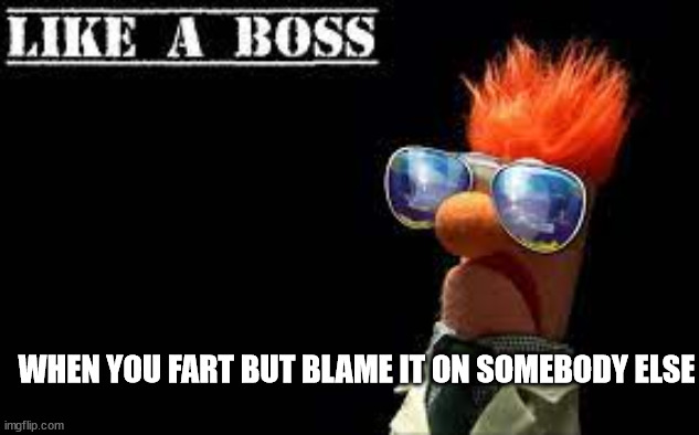 everyday farts be like: | WHEN YOU FART BUT BLAME IT ON SOMEBODY ELSE | image tagged in fart joke | made w/ Imgflip meme maker