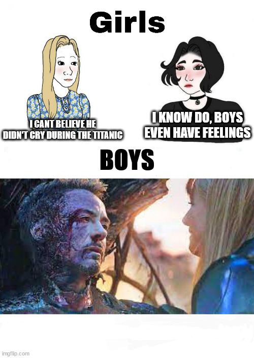 Girls vs Boys | I KNOW DO, BOYS EVEN HAVE FEELINGS; I CANT BELIEVE HE DIDN'T CRY DURING THE TITANIC; BOYS | image tagged in girls vs boys | made w/ Imgflip meme maker