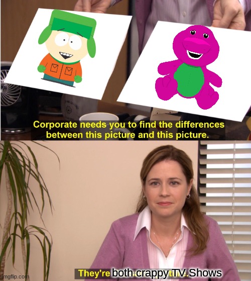 They're both trash, tbh | both crappy TV Shows | image tagged in memes,they're the same picture,south park,barney | made w/ Imgflip meme maker