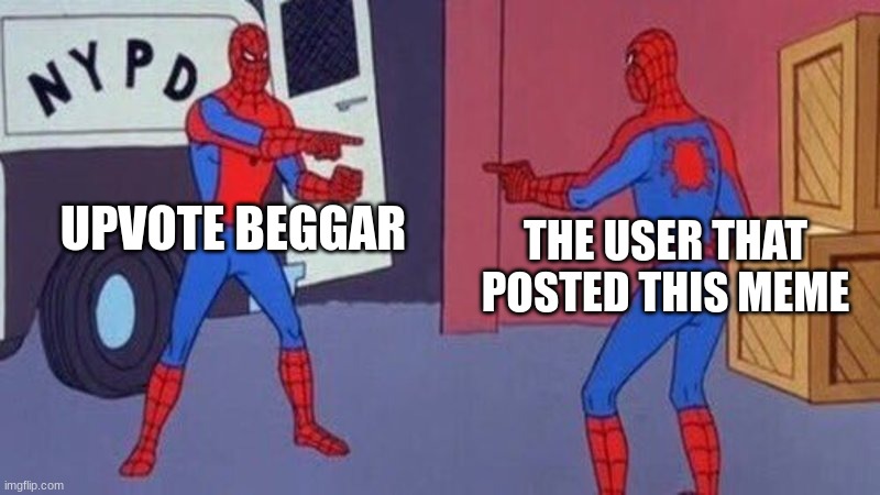 Imgflip Beggars | UPVOTE BEGGAR; THE USER THAT POSTED THIS MEME | image tagged in spiderman pointing at spiderman | made w/ Imgflip meme maker