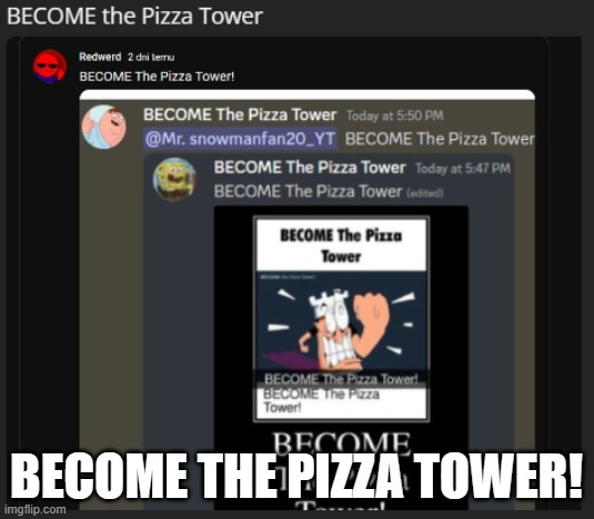 BECOME the Pizza Tower! | BECOME THE PIZZA TOWER! | image tagged in become the pizza tower | made w/ Imgflip meme maker