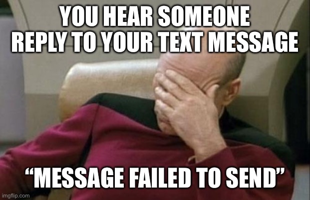 How iPhones Troll You | YOU HEAR SOMEONE REPLY TO YOUR TEXT MESSAGE; “MESSAGE FAILED TO SEND” | image tagged in memes,captain picard facepalm,iphones,texting | made w/ Imgflip meme maker