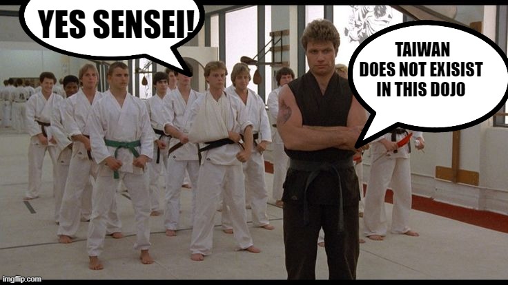 Chinese Military Kung Fu dojos be like | YES SENSEI! TAIWAN DOES NOT EXISIST IN THIS DOJO | image tagged in cobra kai dojo | made w/ Imgflip meme maker