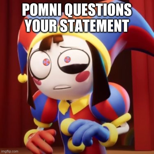 pomni questions your statement | POMNI QUESTIONS YOUR STATEMENT | image tagged in circus | made w/ Imgflip meme maker