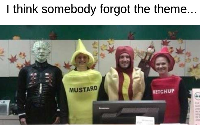 Make sure to check before you dress up... | I think somebody forgot the theme... | image tagged in memes,funny,halloween,halloween memes,spooky month,halloween costume | made w/ Imgflip meme maker