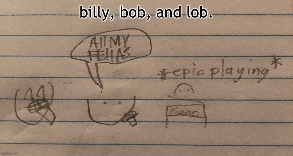 billy, bob, and lob. | made w/ Imgflip meme maker