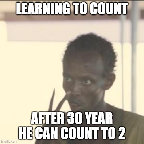 Look At Me | LEARNING TO COUNT; AFTER 30 YEAR HE CAN COUNT TO 2 | image tagged in memes,look at me | made w/ Imgflip meme maker