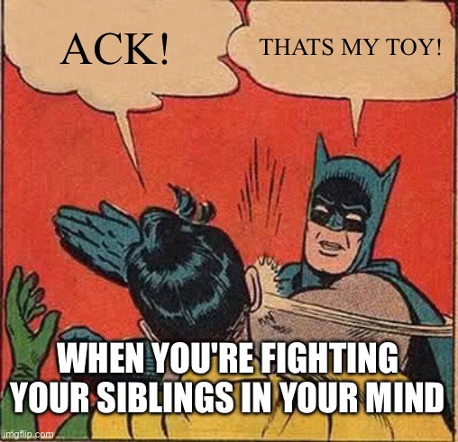 Batman Slapping Robin | ACK! THATS MY TOY! WHEN YOU'RE FIGHTING YOUR SIBLINGS IN YOUR MIND | image tagged in memes,batman slapping robin | made w/ Imgflip meme maker