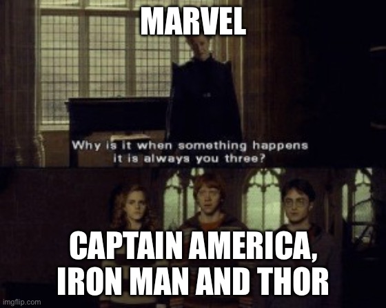 This is true | MARVEL; CAPTAIN AMERICA, IRON MAN AND THOR | image tagged in why is it when something happens it is always you three,marvel | made w/ Imgflip meme maker