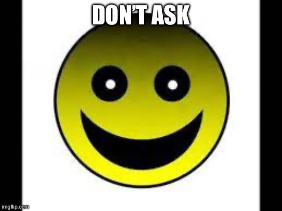 Don’t ask | DON’T ASK | image tagged in don t ask | made w/ Imgflip meme maker