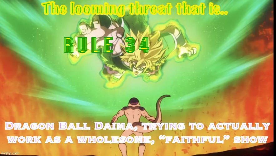 Don’t you dare. | The looming threat that is.. R U L E   3 4; Dragon Ball Daima, trying to actually work as a wholesome, “faithful” show | image tagged in reachin broly,broly,frieza,super broly,dragon ball daima,anime | made w/ Imgflip meme maker