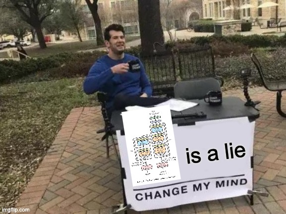 Change My Mind Meme | is a lie | image tagged in memes,change my mind | made w/ Imgflip meme maker