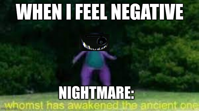 Mama noot noot angy | WHEN I FEEL NEGATIVE; NIGHTMARE: | image tagged in lol so funny | made w/ Imgflip meme maker