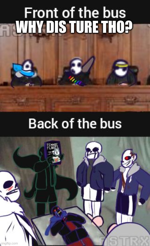 WHY DIS TRUE THO? | image tagged in sans undertale | made w/ Imgflip meme maker