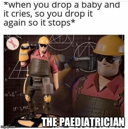 Paediatrician | THE PAEDIATRICIAN | image tagged in doctor,baby | made w/ Imgflip meme maker
