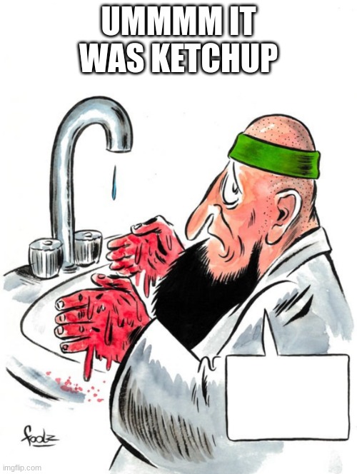 Palestinian Terrorist with bloody hands | UMMMM IT WAS KETCHUP | made w/ Imgflip meme maker