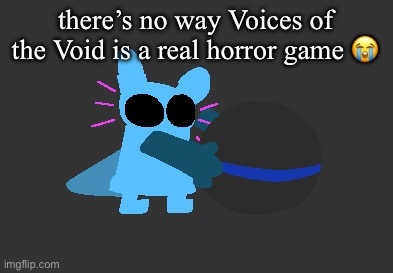 idiot | there’s no way Voices of the Void is a real horror game 😭 | image tagged in idiot | made w/ Imgflip meme maker
