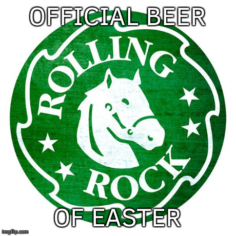 OFFICIAL BEER OF EASTER | image tagged in rolling rock | made w/ Imgflip meme maker