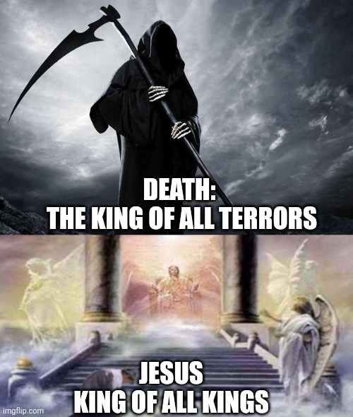 DEATH: 
THE KING OF ALL TERRORS; JESUS
KING OF ALL KINGS | image tagged in death,throne of god | made w/ Imgflip meme maker