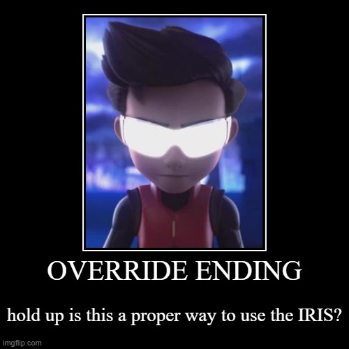 OVERRIDE ENDING | hold up is this a proper way to use the IRIS? | image tagged in funny,demotivationals | made w/ Imgflip demotivational maker