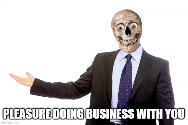 Coporate W*anka's be like... | PLEASURE DOING BUSINESS WITH YOU | image tagged in businessman | made w/ Imgflip meme maker