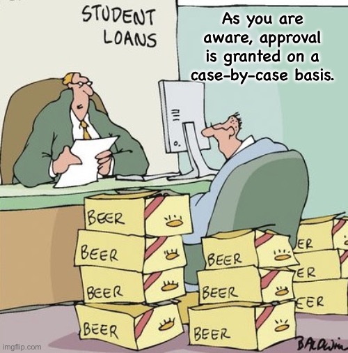 Loans | As you are aware, approval is granted on a case-by-case basis. | image tagged in student loans,as you know,we give loans,case by case | made w/ Imgflip meme maker