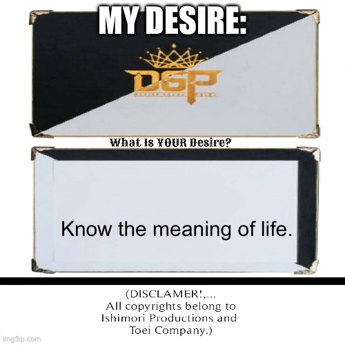 Me when I see something that defies physics: | MY DESIRE:; Know the meaning of life. | image tagged in kamen rider geats desire card | made w/ Imgflip meme maker