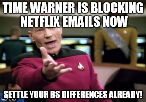 Picard Wtf | TIME WARNER IS BLOCKING NETFLIX EMAILS NOW SETTLE YOUR BS DIFFERENCES ALREADY! | image tagged in memes,picard wtf | made w/ Imgflip meme maker