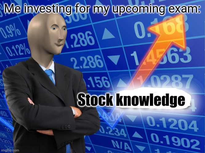 Empty Stonks | Me investing for my upcoming exam:; Stock knowledge | image tagged in empty stonks | made w/ Imgflip meme maker