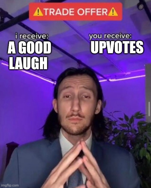 i receive you receive | A GOOD LAUGH UPVOTES | image tagged in i receive you receive | made w/ Imgflip meme maker