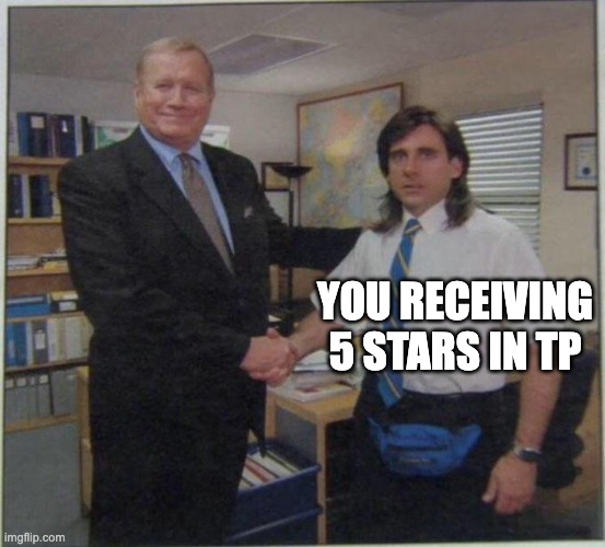 the office handshake | YOU RECEIVING 5 STARS IN TP | image tagged in the office handshake | made w/ Imgflip meme maker