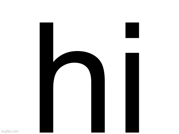 e | hi | image tagged in blank white template,e | made w/ Imgflip meme maker